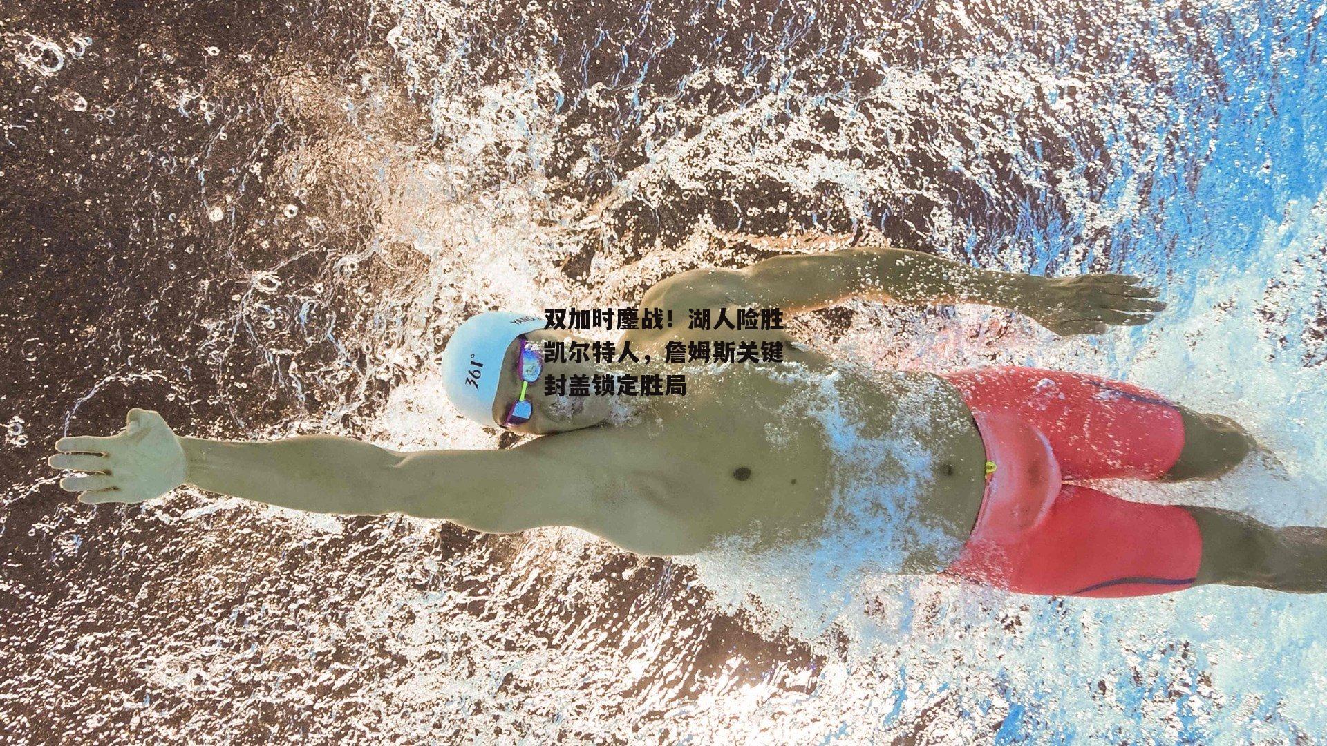 双加时鏖战！湖人险胜凯尔特人，詹姆斯关键封盖锁定胜局